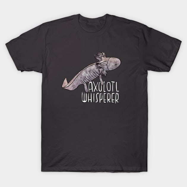 Axolotl Whisperer T-Shirt by badlydrawnbabe